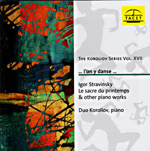 The Koroliov Series Vol. XVII ... l'on y danse ..., Piano Works by Igor Stravinsky / Tacet The Koroliov Series Vol. XVII ... l'on y danse ..., Piano Works by Igor Stravinsky / Tacet