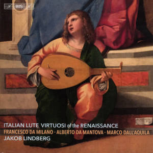 Italian Lute Virtuosi of the Renaissance, Francesco da Milano • Alberto da Mantova • Marco dall'Aquila / BIS