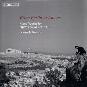 From Berlin to Athens, Piano Works by Nikos Skalkottas / BIS From Berlin to Athens, Piano Works by Nikos Skalkottas / BIS