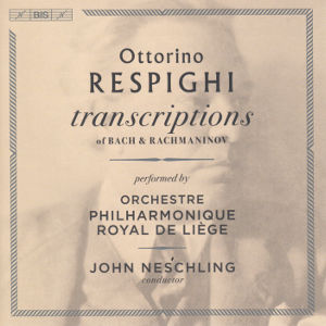 Ottorino Respighi, Transcriptions of Bach & Rachmaninov