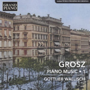 Grosz, Piano Music • 1 Grosz, Piano Music • 1