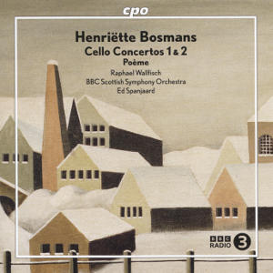 Henriëtte Bosmans, Cello Concertos 1 & 2 • Poème Henriëtte Bosmans, Cello Concertos 1 & 2 • Poème