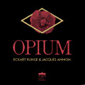 Opium, Eckart runge &Jacques Ammon Opium, Eckart runge &Jacques Ammon