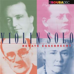 Renate Eggebrecht - Violin solo, Solo sonatas for violin in the spirit of J.S. Bach / Troubadisc Renate Eggebrecht - Violin solo, Solo sonatas for violin in the spirit of J.S. Bach / Troubadisc