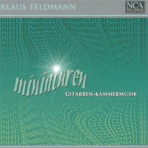 Klaus Feldmann, Miniaturen - Gitarren-Kammermusik / NCA Klaus Feldmann, Miniaturen - Gitarren-Kammermusik / NCA