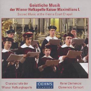 Geistliche Musik der Wiener Hofkapelle Kaiser Maximilians I. / OehmsClassics
