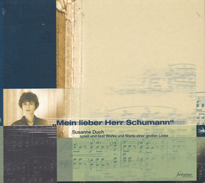 Mein lieber Herr Schumann Susanne Duch spielt und liest Werke und Worte einer großen Liebe / fortepiano Mein lieber Herr Schumann Susanne Duch spielt und liest Werke und Worte einer großen Liebe / fortepiano