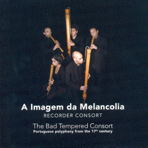 The Bad Tempered Consort Portuguese Polyphony from the 17th Century / Challenge Classics The Bad Tempered Consort Portuguese Polyphony from the 17th Century / Challenge Classics